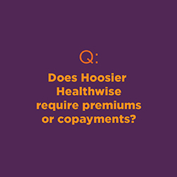 Does Hoosier Healthwise require premiums or copayments?