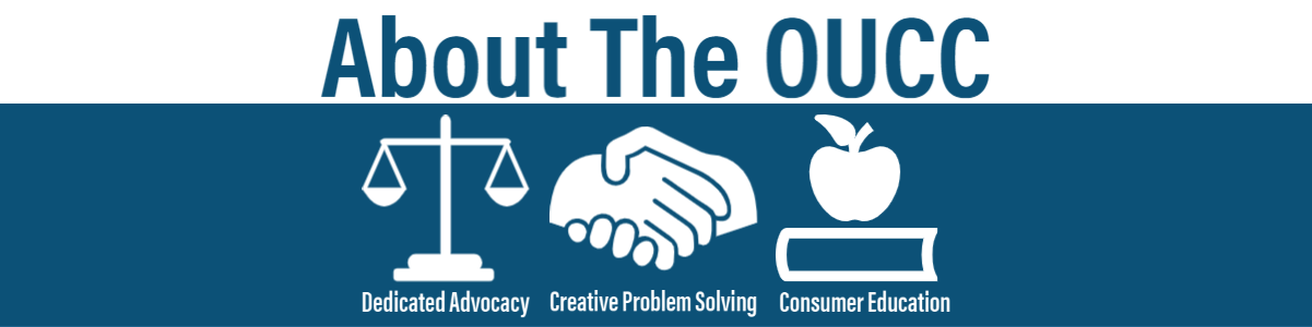 About the OUCC - Dedicated Advocacy, Creative Problem Solving, Consumer Education About the OUCC - Dedicated Advocacy, Creative Problem Solving, Consumer Education