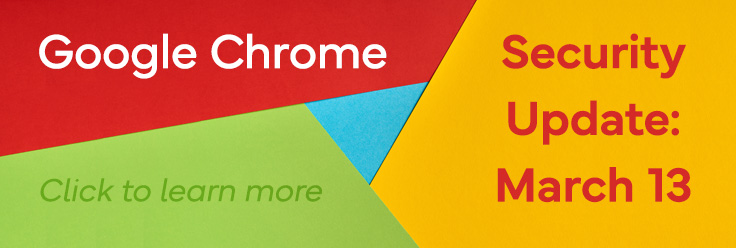 Google Chrome Security Update March 13 Click to learn more