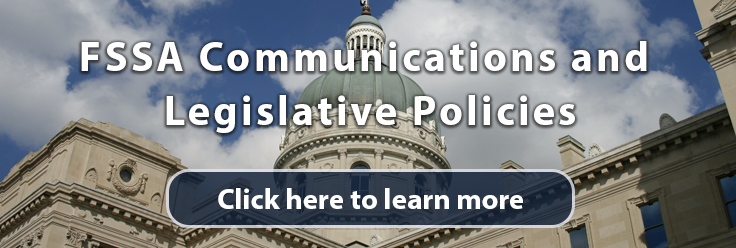 FSSA communications and legislative policies. Click here to learn more.