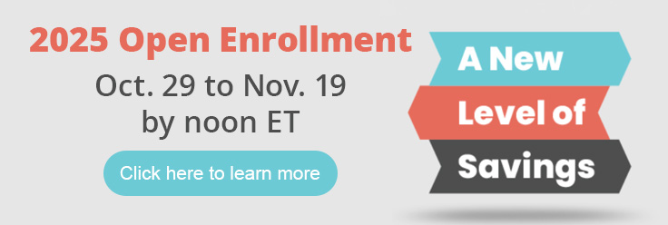 2025 Open Enrollment Oct.29 to Nov. 19 by noon et click here to learn more